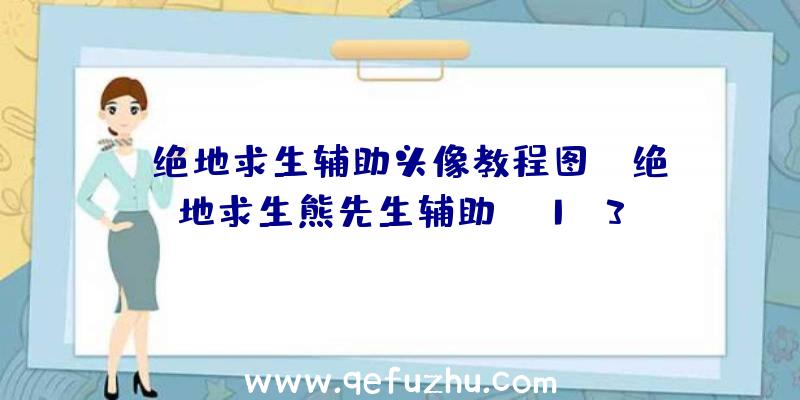 「绝地求生辅助头像教程图」|绝地求生熊先生辅助